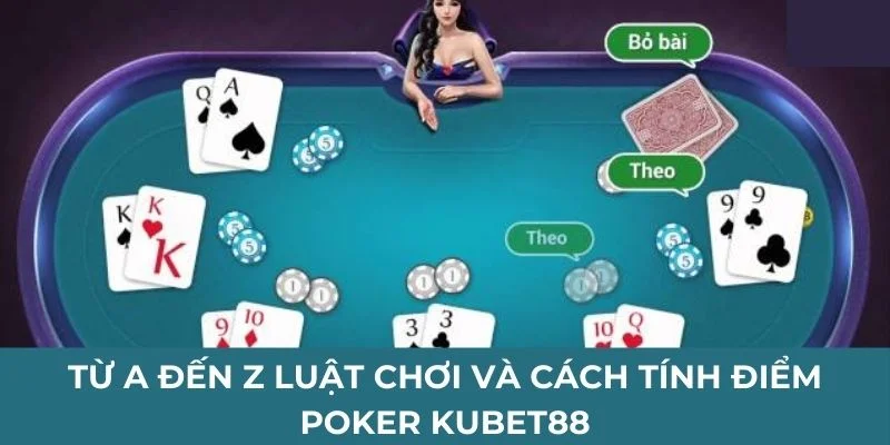 tu-a-den-z-luat-choi-va-cach-tinh-diem-poker-kubet88